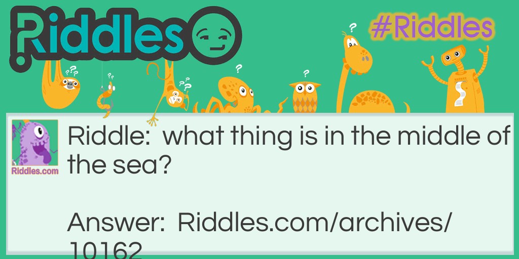 what thing is in the middle of the sea? Riddle Meme.