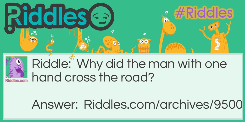 Why did the man with one hand cross the road? Riddle Meme.