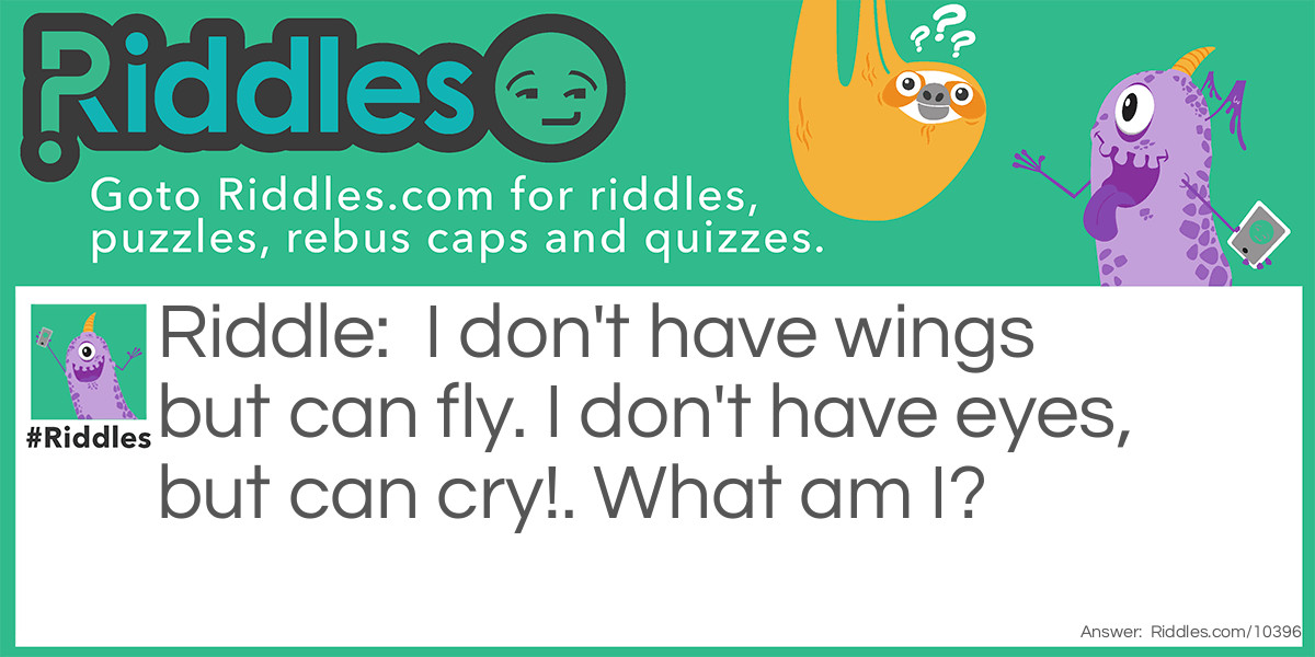 I don't have wings but can fly. I don't have eyes, but can cry Riddle Meme.