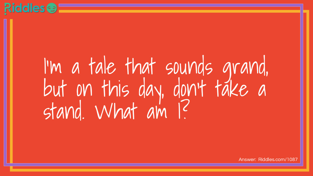 I’m a tale that sounds grand, but on this day, don’t take a stand. What am I?