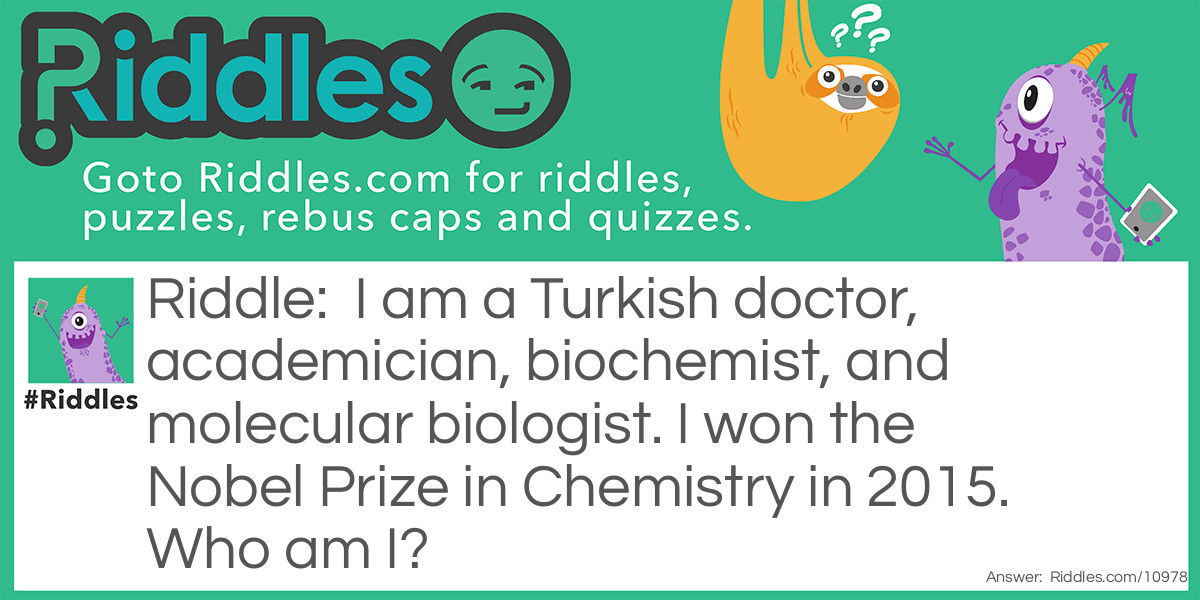 I am a Turkish doctor, academician, biochemist, and molecular biologist. I won the Nobel Prize in Chemistry in 2015. Who am I?