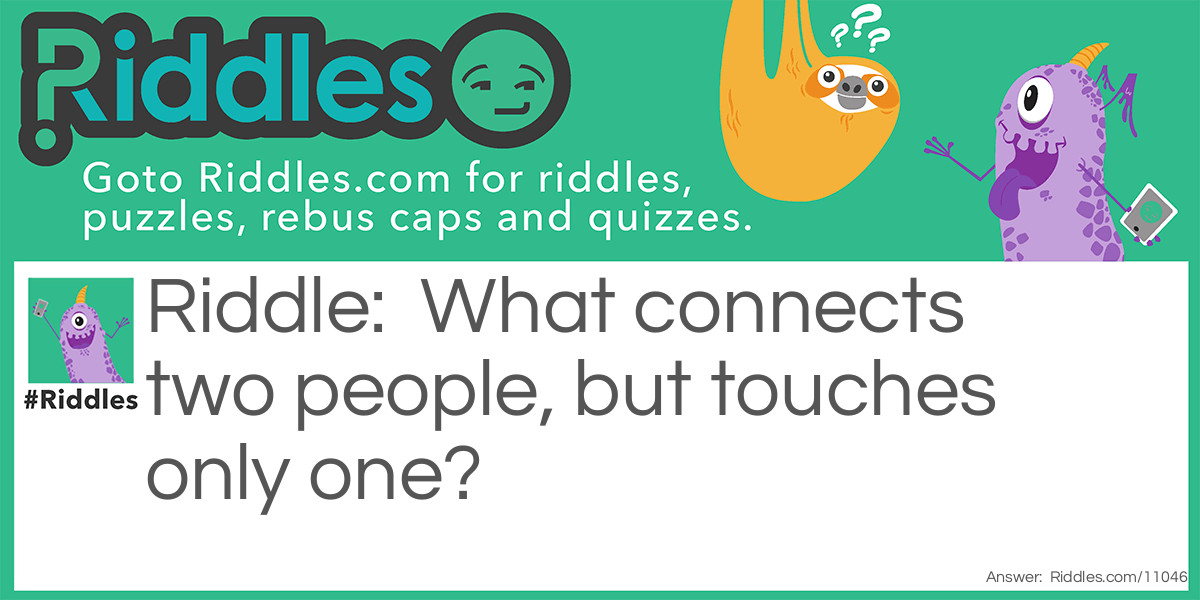 What connects two people, but touches only one? Riddle Meme.