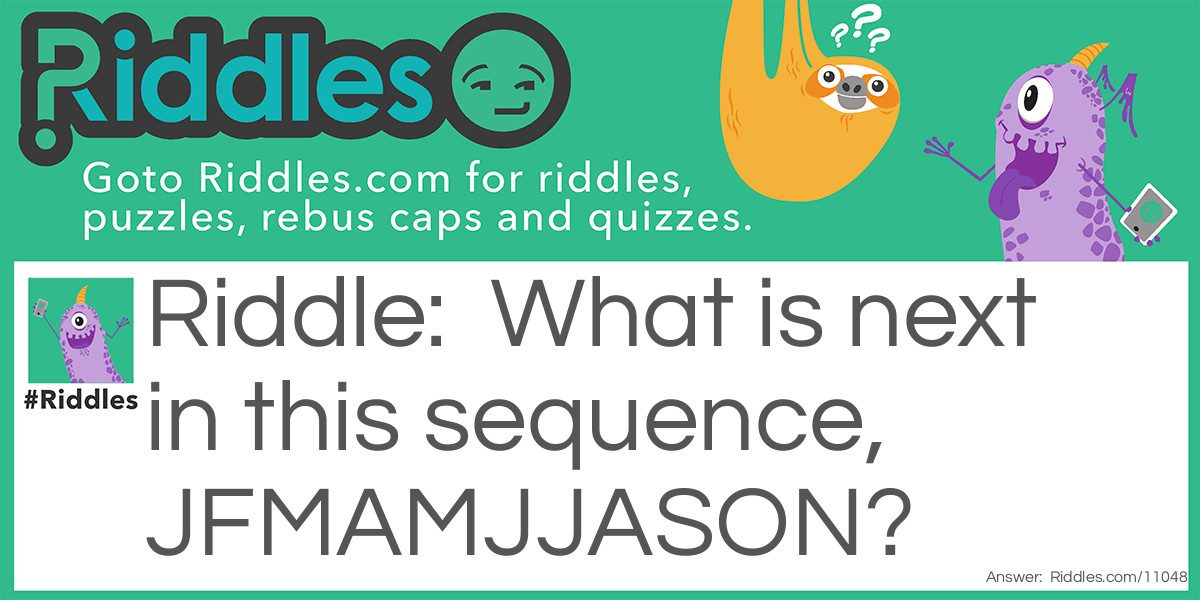 What is next in this sequence? JFMAMJJASON Riddle Meme.