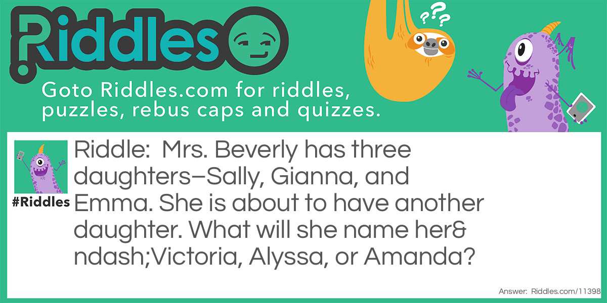 Mrs. Beverly has three daughters–Sally, Gianna, and Emma. She is about to have another daughter. What will she name her–Victoria, Alyssa, or Amanda?