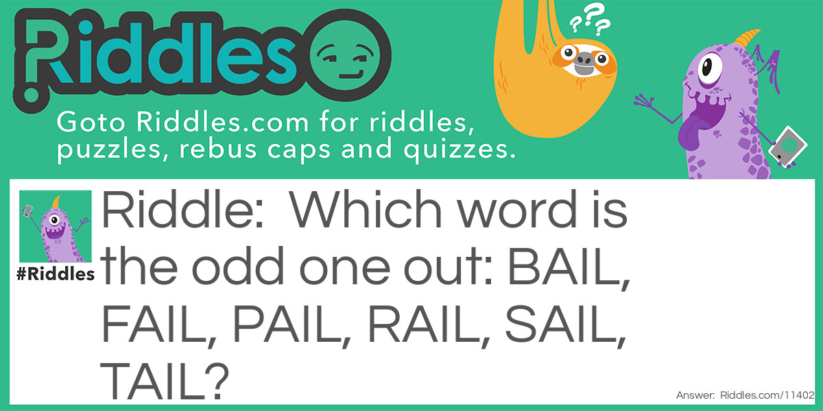 Which word is the odd one out: BAIL, FAIL, PAIL, RAIL, SAIL, TAIL?