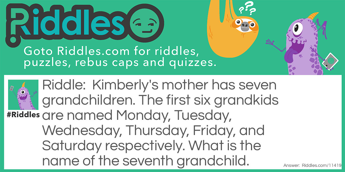 Kimberly's mother has seven grandchildren. The first six grandkids are named Monday, Tuesday, Wednesday, Thursday, Friday, and Saturday respectively. What is the name of the seventh grandchild.