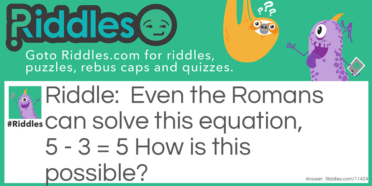 Even the Romans can solve this equation, 5 - 3 = 5 How is this possible?