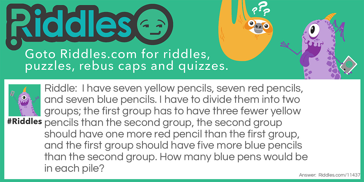 I have seven yellow pencils, seven red pencils, and seven blue pencils. I have to divide them into two groups; the first group has to have three fewer yellow pencils than the second group, the second group should have one more red pencil than the first group, and the first group should have five more blue pencils than the second group. How many blue pens would be in each pile?