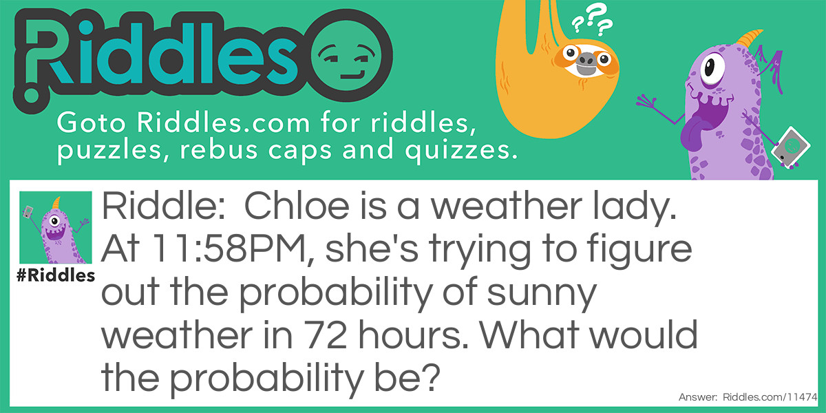 Chloe is a weather lady. At 11:58PM, she's trying to figure out the probability of sunny weather in 72 hours. What would the probability be?