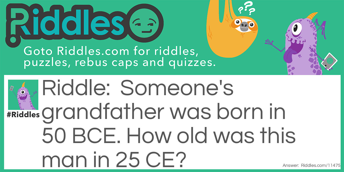 Someone's grandfather was born in 50 BCE. How old was this man in 25 CE?