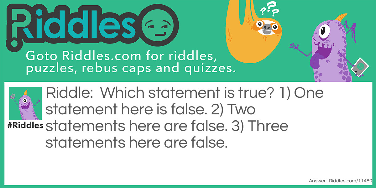 Which statement is true? 1) One statement here is false. 2) Two statements here are false. 3) Three statements here are false.