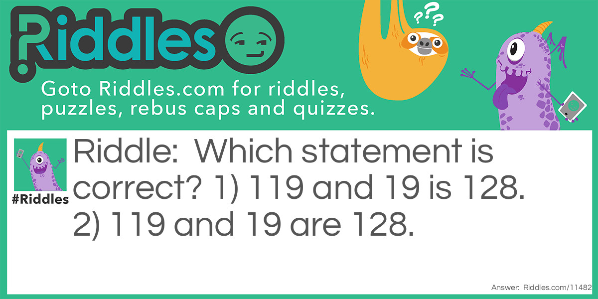 Which statement is correct? 1) 119 and 19 is 128. 2) 119 and 19 are 128.