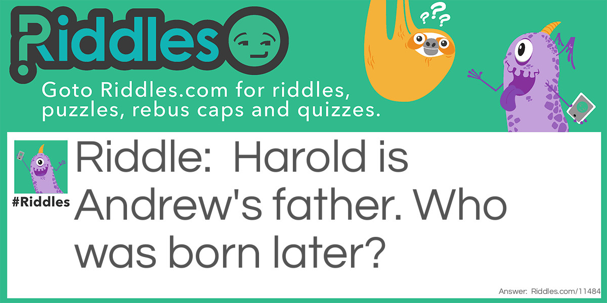 Harold is Andrew's father. Who was born later?