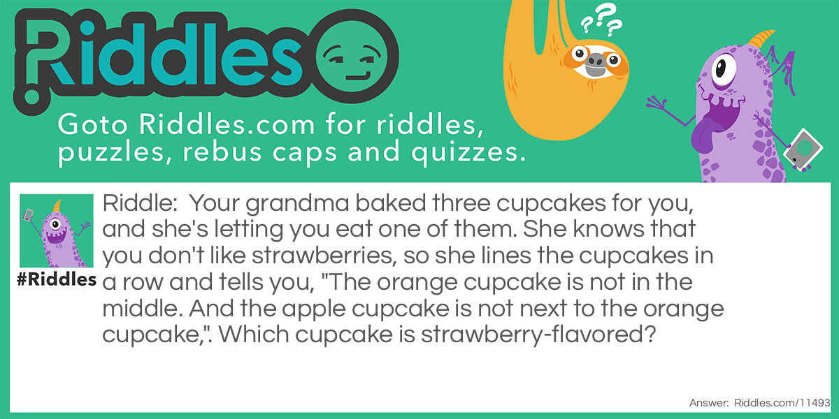 Your grandma baked three cupcakes for you, and she's letting you eat one of them. She knows that you don't like strawberries, so she lines the cupcakes in a row and tells you, "The orange cupcake is not in the middle. And the apple cupcake is not next to the orange cupcake,". Which cupcake is strawberry-flavored?