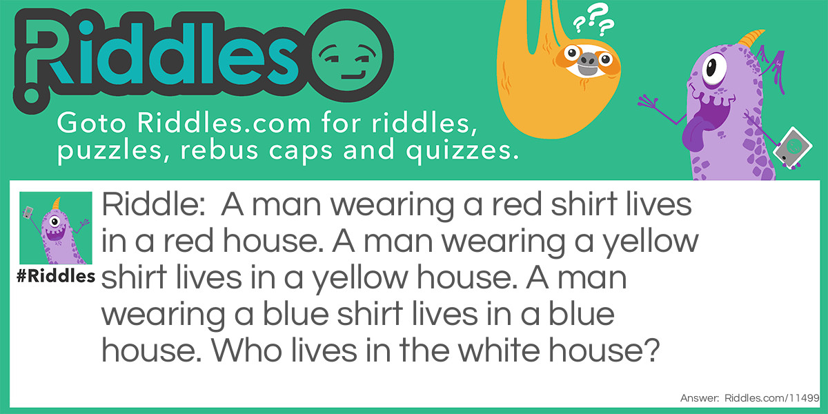 A man wearing a red shirt lives in a red house. A man wearing a yellow shirt lives in a yellow house. A man wearing a blue shirt lives in a blue house. Who lives in the white house?