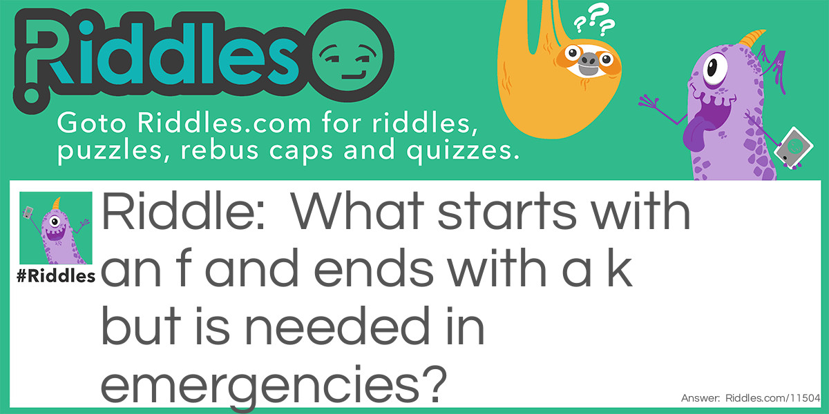 What starts with an f and ends with a k but is needed in emergencies?