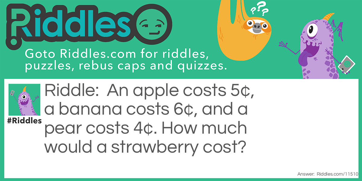 An apple costs 5¢, a banana costs 6¢, and a pear costs 4¢. How much would a strawberry cost?