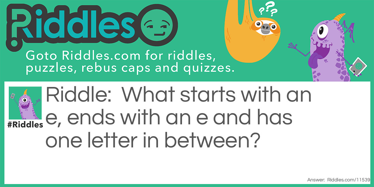 What starts with an e, ends with an e and has one letter in between?