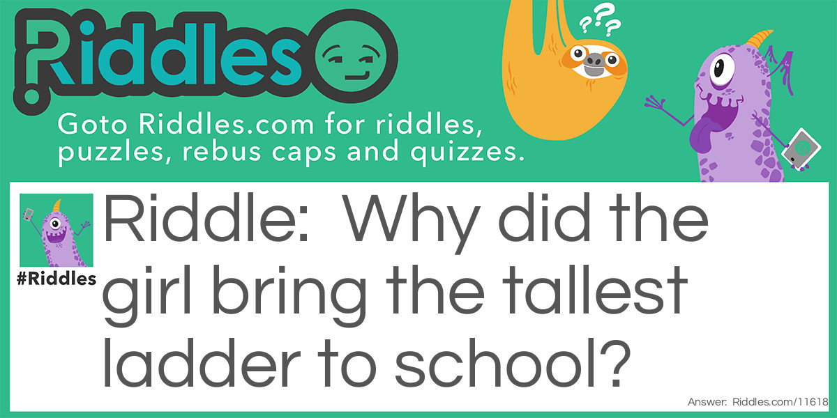 Why did the girl bring the tallest ladder to school?
