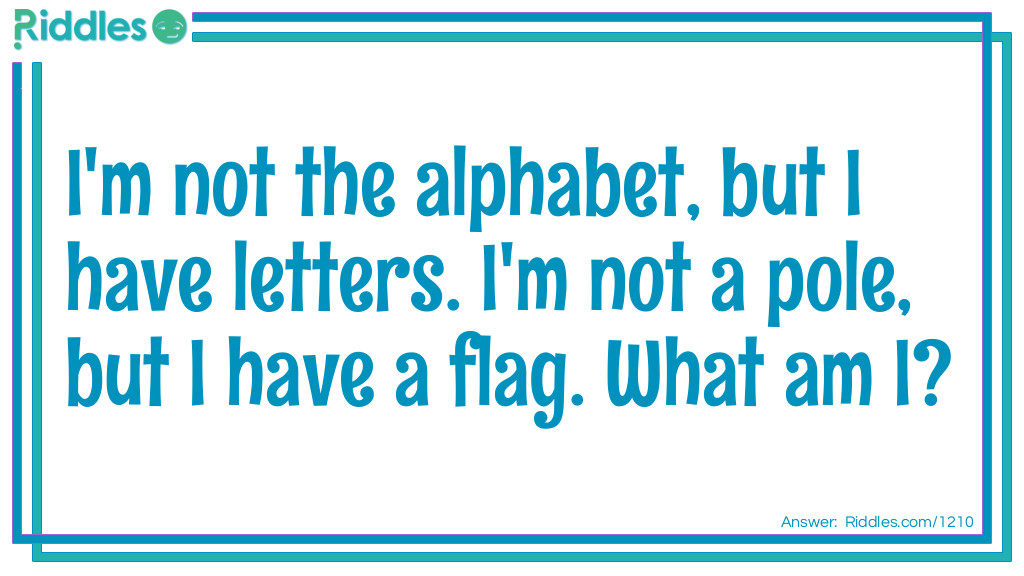 I'm not the alphabet, but I have letters. I'm not a pole, but I have a flag. What am I?