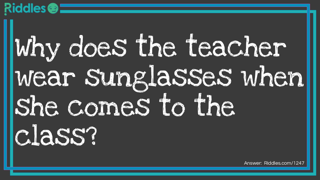 Why Does The Teacher Wear Sunglasses When She Comes To The Class... -  Riddles & Answers 
