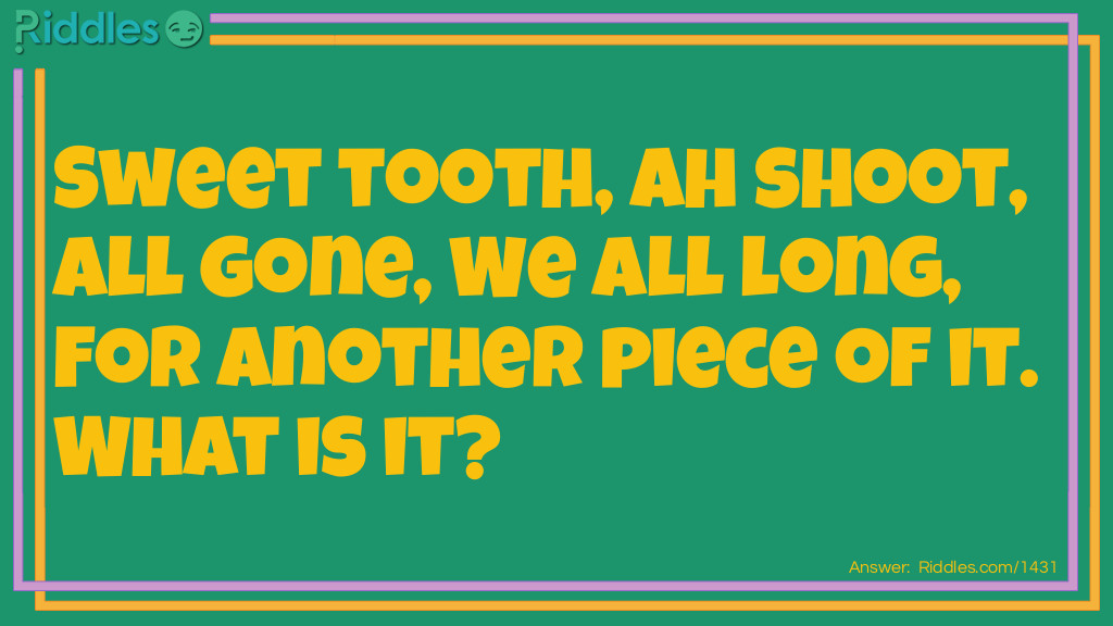 Sweet tooth, Ah shoot, All gone, We all long, For another piece riddle Riddle Meme.