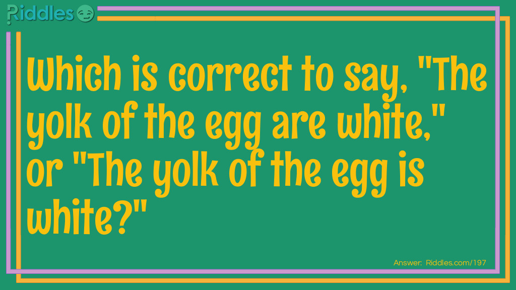 Which is correct to say, "The yolk of the egg are white," or "The yolk of the egg is white?"