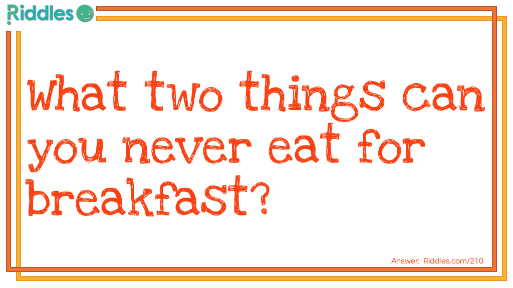 What Two Things Can You Never Eat for Breakfast?