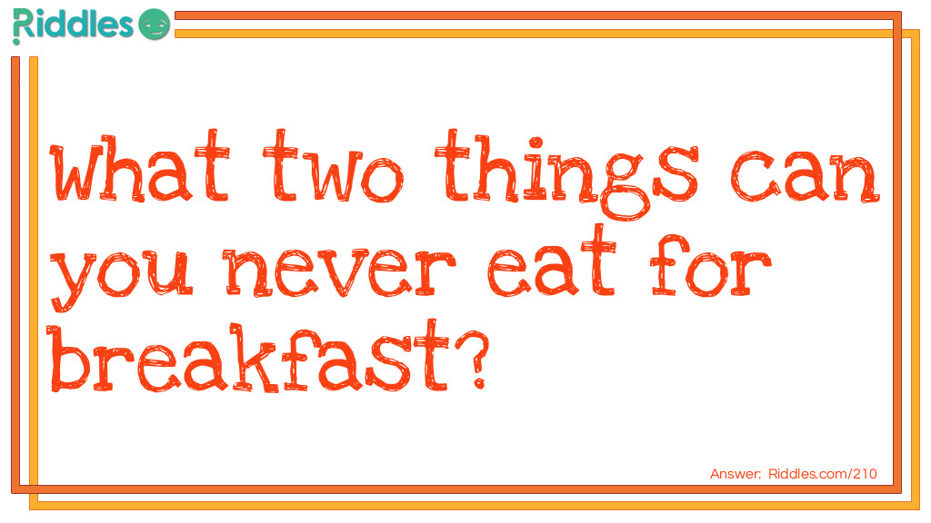 What Two Things Can You Never Eat For Breakfast Riddle And Answer 