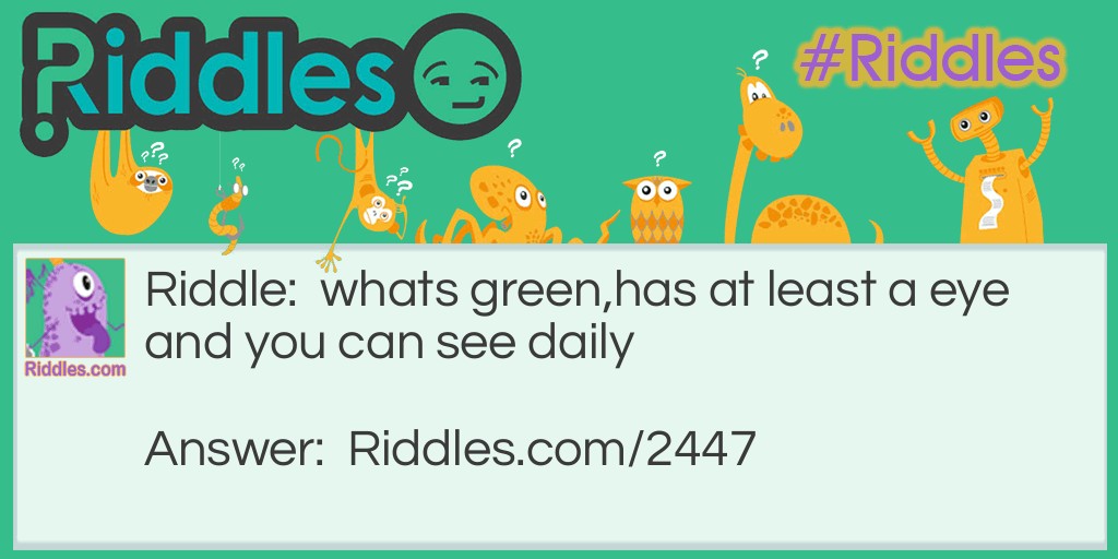 What's green, has at least a eye and can see you every day? Riddle Meme.