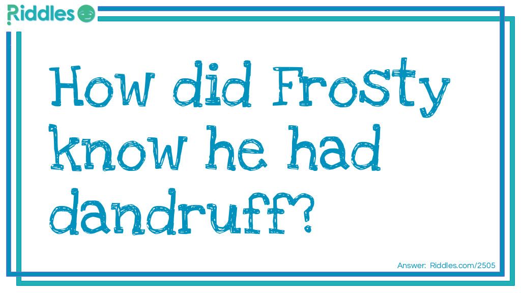 How did Frosty know he had dandruff?