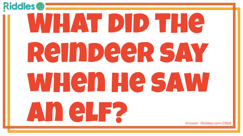 What did the reindeer say when he saw an elf?