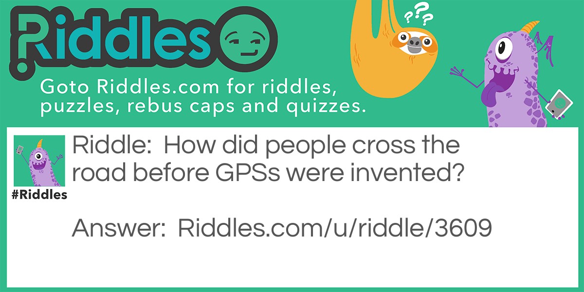 How did people cross the road before GPSs were invented?