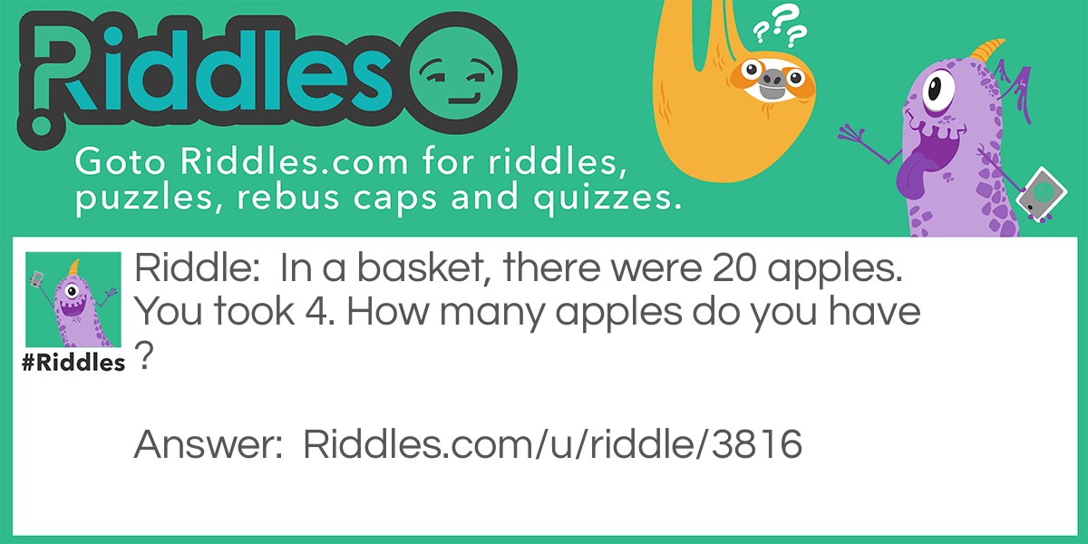 In a basket, there were 20 apples. You took 4. How many apples do you have?