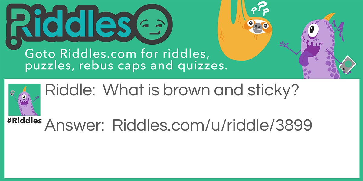 Brown? Sticky? Riddle Meme.