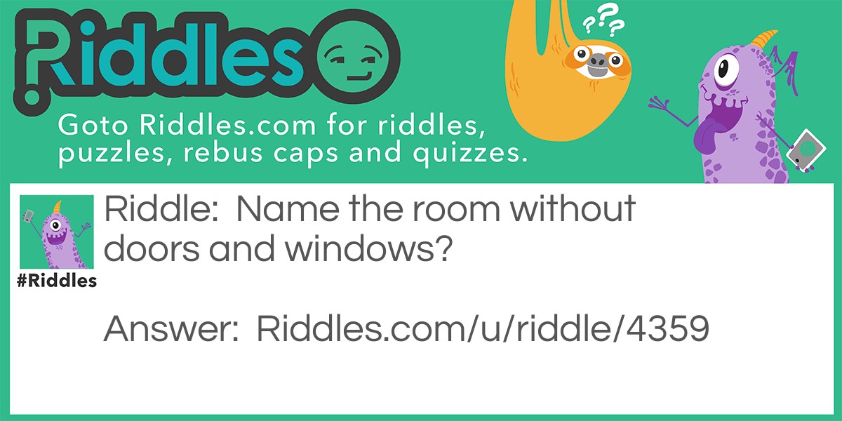 Name the room without doors and windows?