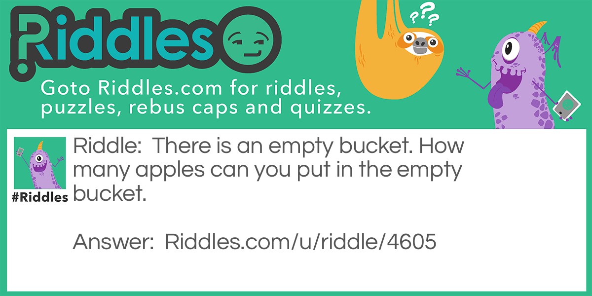 There is an empty bucket. How many apples can you put in the empty bucket.