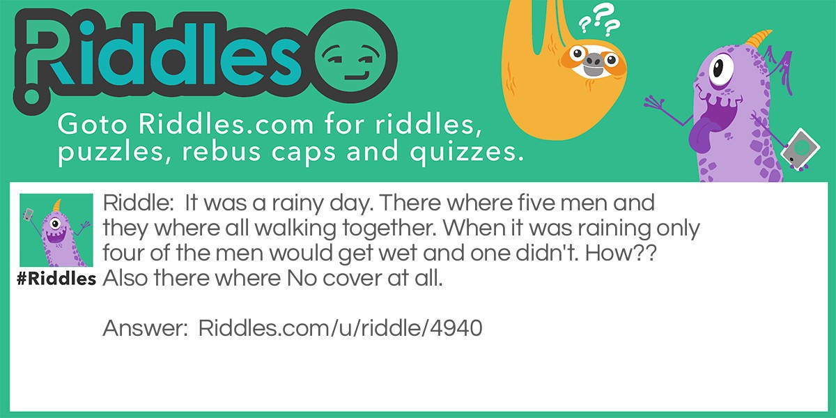 It was a rainy day. There where five men and they where all walking together Riddle Meme.