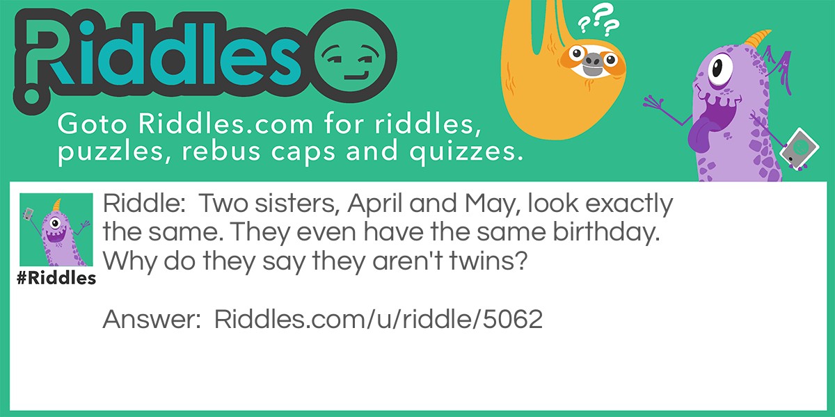 Two sisters, April and May, look exactly the same. They even have the same birthday. Why do they say they aren't twins?