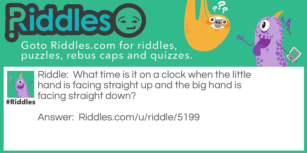 What time is it on a clock when the little hand is facing straight up and the big hand is facing straight down?