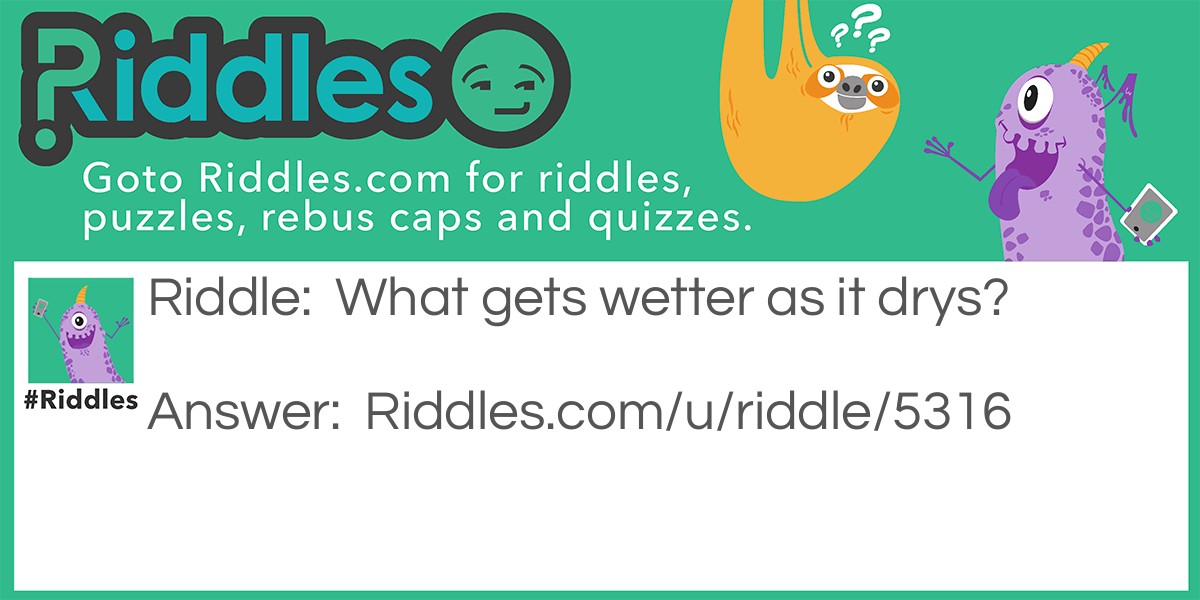 You don't want a wet one until after your done Riddle Meme.