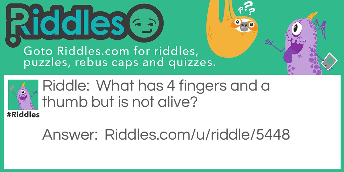 What has 4 fingers and a thumb but is not alive?