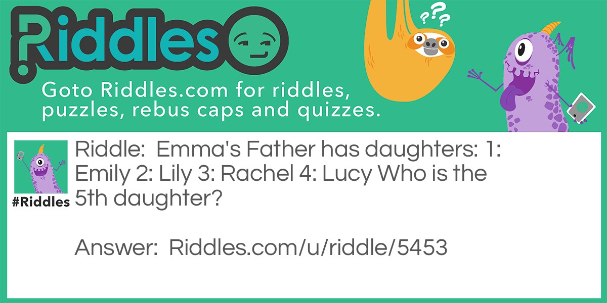 Emma's Father has daughters: 1: Emily 2: Lily 3: Rachel 4: Lucy Who is the 5th daughter?