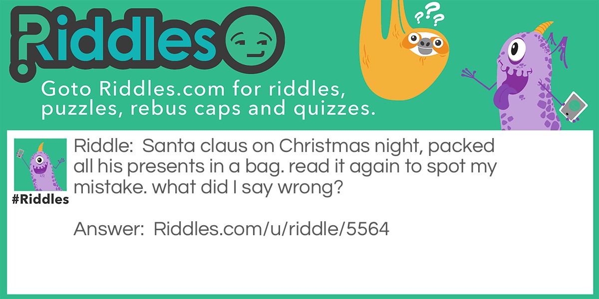 Santa claus on <a href="https://www.riddles.com/quiz/christmas-riddles">Christmas</a> night, packed all his presents in a bag. read it again to spot my mistake. what did I say wrong?