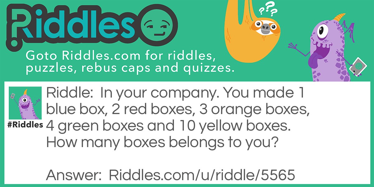 In your company. You made 1 blue box, 2 red boxes, 3 orange boxes, 4 green boxes and 10 yellow boxes. How many boxes belongs to you?