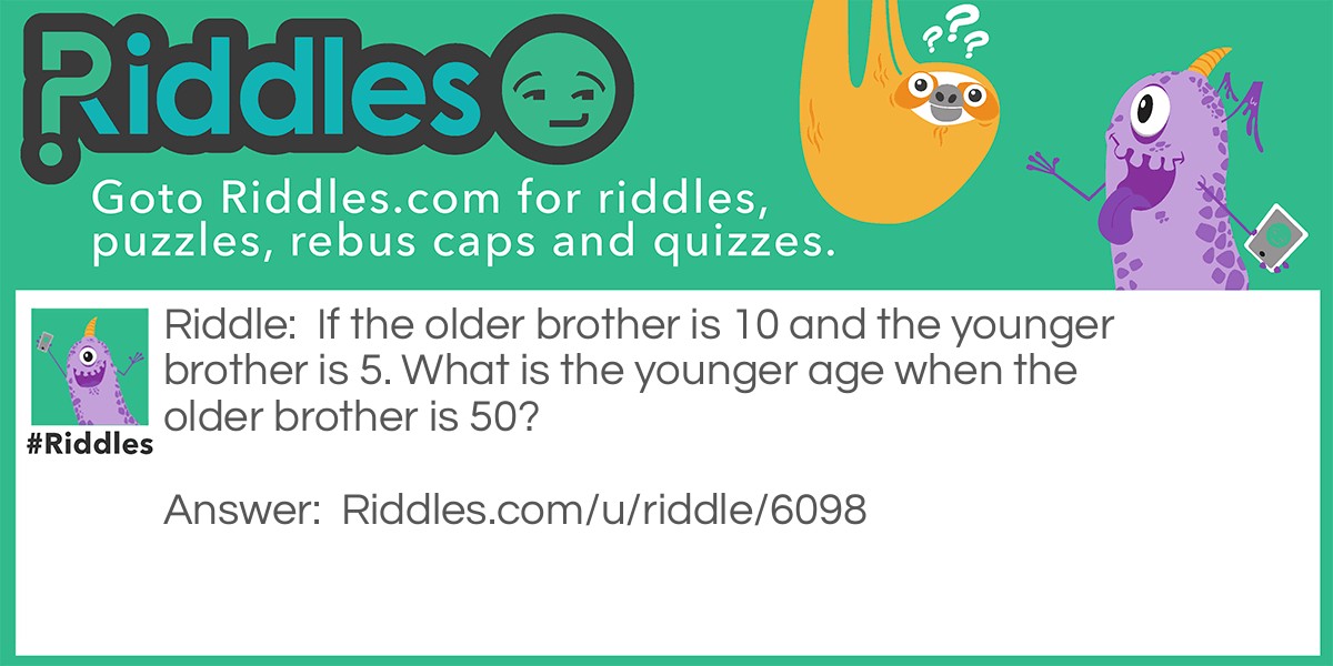 If the older brother is 10 and the younger brother is 5. What is the younger age when the older brother is 50?