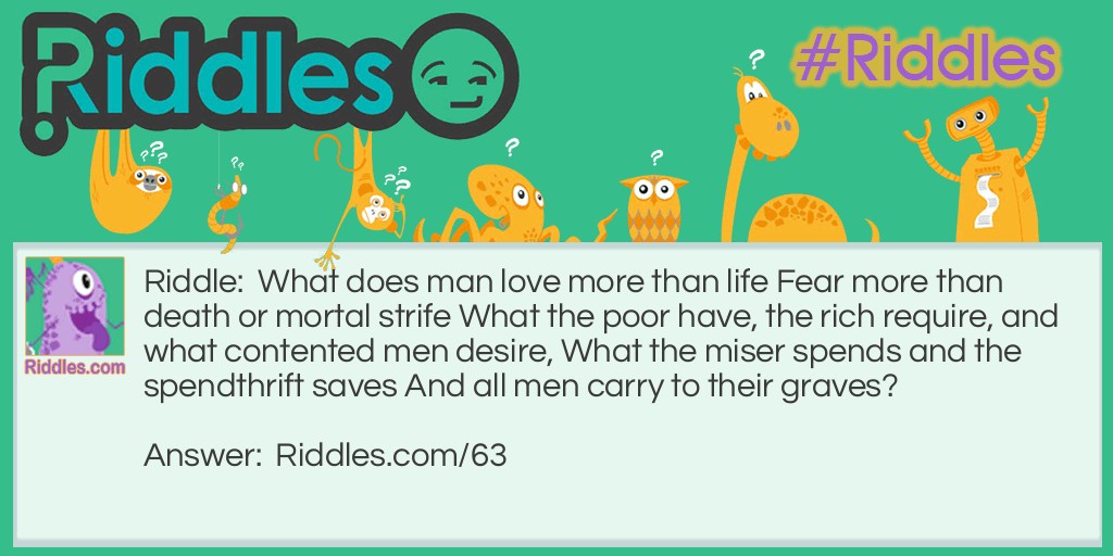 What does man love more than life, fear more than death or mortal