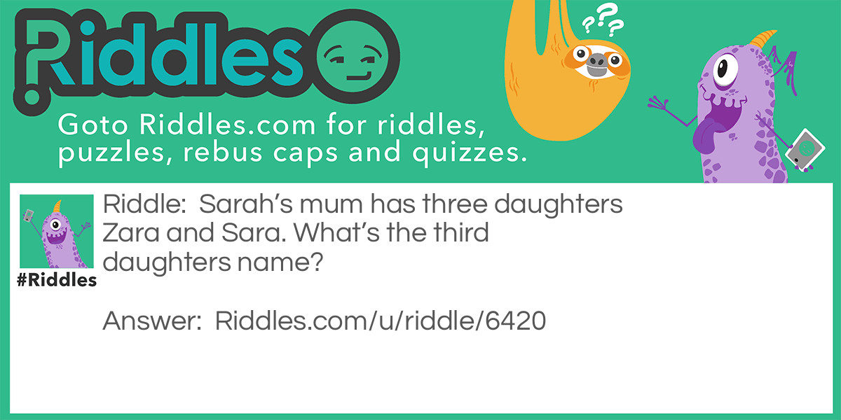 Sarah's mum has three daughters Zara and Sara. What's the third daughters name?