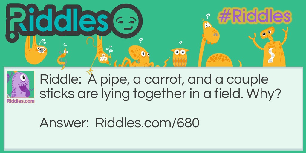 A pipe, a carrot, and a couple sticks are lying together in a field. Why?