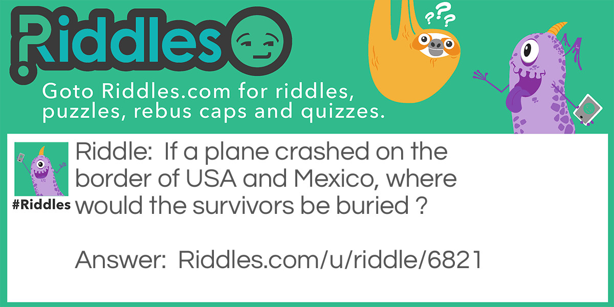 If a plane crashed on the border of USA and Mexico, where would the survivors be buried ?